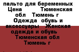 пальто для беременных › Цена ­ 600 - Тюменская обл., Тюмень г. Одежда, обувь и аксессуары » Женская одежда и обувь   . Тюменская обл.,Тюмень г.